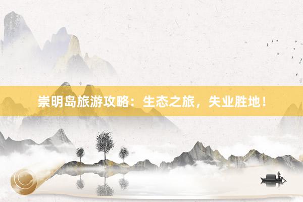 崇明岛旅游攻略：生态之旅，失业胜地！